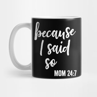 Because I Said So Funny Mom Saying 24 7 Mug